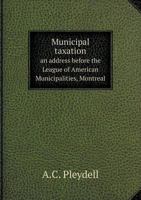 Municipal Taxation an Address Before the League of American Municipalities, Montreal 5518576897 Book Cover