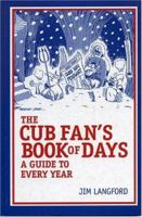 The Cub Fan's Book of Days: A Guide to Every Year 1888698268 Book Cover