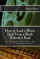 How to Land a Movie Deal From a Book Nobody's Read: The Making of Last Rites: The Return of Sebastian Vasilis. 1540647943 Book Cover