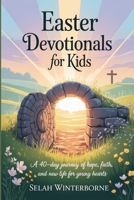 EASTER DEVOTIONALS FOR KIDS: A 40-Day Journey of Hope, Faith, and New Life for Young Hearts B0GPMHHNR7 Book Cover
