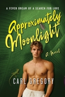 Approximately Moonlight: A FEVER DREAM OF A SEARCH FOR LOVE B0FQTSGPRF Book Cover