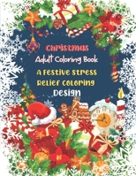 Christmas Adult Coloring Book A Festive Stress Relief Coloring Design: An Adult Coloring Book with Fun Holiday Designs Christmas and Relaxing Winter Decorations Christmas Design B08GV7F8RW Book Cover
