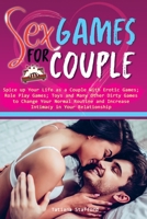 sex games for couple: spice up your life as a couple with erotic games; role play games; toys and many other dirty games to change your normal routine and increase intimacy in the couple relationship B08M8Q9MJM Book Cover