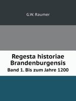 Regesta historiae Brandenburgensis Band 1. Bis zum Jahre 1200 5519065349 Book Cover