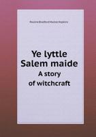 Ye Lyttle Salem Maide: A Story of Witchcraft 0548659958 Book Cover