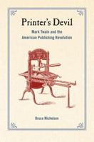 Printer's Devil: Mark Twain and the American Publishing Revolution 0520247590 Book Cover