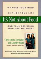 It's Not about Food: Change Your Mind; Change Your Life; End Your Obsession with Food and Weight 0399525025 Book Cover