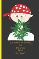 I'd Rather be Smoking Pot Did I Say THAT Outloud?: A Blank Lined Notebook To Write In For Those That Partake / Care / Journal / Logbook / Important Dates / Thoughts / 6 x 9 / 75 Pages With a Crazy Dud 1707867151 Book Cover