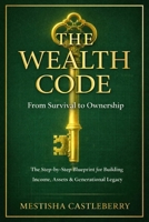 The Wealth Code from Survivor to Ownership: The Step-by Step Blueprint for Building Income, Assets, & Generational Legacy B0GSQCFQ8N Book Cover
