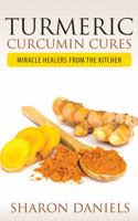 Turmeric Curcumin Cures: Miracle Healers from the Kitchen 1632876574 Book Cover