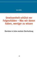 Unwissenheit schützt vor Folgeschäden - Was wir davon haben, weniger zu wissen: Überleben in Zeiten medialer Überfrachtung 3744898598 Book Cover