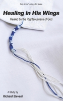 Healing In His Wings: Healed By The Righteousness Of God (Loving Life) B0F6FV7YHN Book Cover