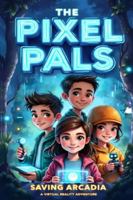 The Pixel Pals: Saving Arcadia: A Virtual Reality Adventure (The Pixel Pals Series) B0G51XYZSW Book Cover