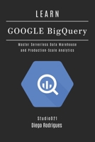 LEARN GOOGLE BIGQUERY: Master Serverless Data Warehouse and Production-Scale Analytics B0FTZM7N4V Book Cover