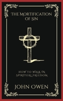 The Mortification of Sin: How to Walk in Spiritual Freedom (Grapevine Press) 9358376015 Book Cover
