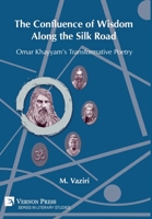 The Confluence of Wisdom Along the Silk Road: Omar Khayyam's Transformative Poetry 1648893783 Book Cover