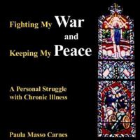 Fighting My War and Keeping My Peace: A Personal Struggle with Chronic Illness 1420877232 Book Cover