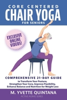 Core Centered Chair Yoga for Seniors:: Comprehensive 21-Day Guide to Transform Your Posture, Strengthen Your Core, Improve Flexibility, Enhance Balance & Nutrition for Weight Loss B0CWLDCJSK Book Cover