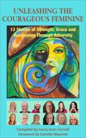 Unleashing the Courageous Feminine: 13 Stories of Strength, Grace and Awakening Through Adversity 1733392351 Book Cover