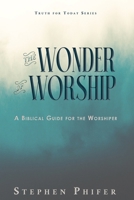 The Wonder of Worship: A Biblical Guide for the Worshiper (Truth for Today Series) 1645900622 Book Cover