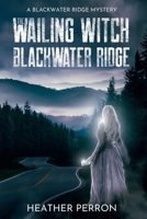 Wailing Witch of Blackwater Ridge B0H27MDDM8 Book Cover