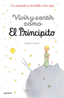 Vivir y sentir como. El principito: Lo esencial es invisible a los ojoso / How to Live Like the Little Prince: a Grown-Up's Guide to Rediscovering Imagination (Spanish Edition) 6073847890 Book Cover