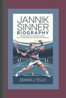 JANNIK SINNER BIOGRAPHY: Mastering the Court, Inspiring a Nation – From Humble Beginnings to Global Tennis Stardom B0DQLK6PXH Book Cover