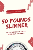 50 pounds slimmer: Lose weight easily, without hoaxes B096XC85PQ Book Cover