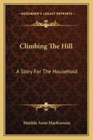 Climbing The Hill: A Story For The Household 1163273198 Book Cover