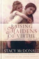 Raising Maidens of Virtue: A Study of Feminine Loveliness for Mothers and Daughters 1934554111 Book Cover