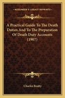 A practical guide to the death duties: and to the preparation of death duty accounts. 1240110138 Book Cover