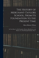 The History of Merchant-Taylors School, From Its Foundation to the Present Time: In Two Parts. I. of Its Founders, Patrons, Benefactors, and Masters. 101640784X Book Cover