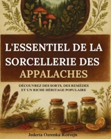 L'essentiel de la sorcellerie des Appalaches: Découvrez des sorts, des remèdes et un riche héritage populaire (French Edition) 1716229618 Book Cover