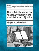 The public defender: a necessary factor in the administration of justice. 1016214782 Book Cover
