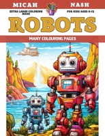 Extra Large Coloring Book for kids Ages 6-12 - Robots - Many colouring pages B0CDJZH8ZW Book Cover