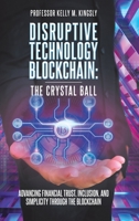 Disruptive Technology: Blockchain: The Crystal Ball: Advancing Financial Trust, Inclusion, and Simplicity Through the Blockchain 1098041550 Book Cover