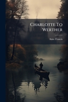 Charlotte To Werther: A Poetical Epistle... 1279066121 Book Cover