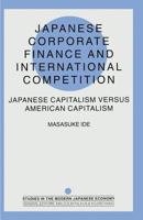 Japanese Corporate Finance and International Competition: Japanese Capitalism Versus American Capitalism (Studies in the Modern Japanese Economy) 1349262404 Book Cover