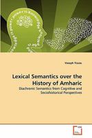 Lexical Semantics over the History of Amharic: Diachronic Semantics from Cognitive and Sociohistorical Perspectives 3639335589 Book Cover