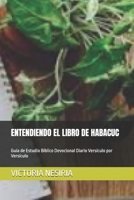 ENTENDIENDO EL LIBRO DE HABACUC: Guía de Estudio Bíblico Devocional Diario Versículo por Versículo (Guía de Estudio Bíblico Devocional Diario: Desde Génesis hasta Apocalipsis) (Spanish Edition) B0HK85V4VH Book Cover