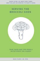 Serving the Broccoli Gods: True Tales and Tips from a Nutritionist on a Quest 1978078617 Book Cover