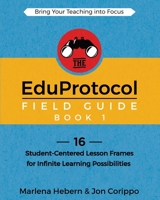 The EduProtocol Field Guide Book 1: 16 Student-Centered Lesson Frames for Infinite Learning Possibilities 194644460X Book Cover