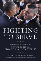 Fighting to Serve: Behind the Scenes in the War to Repeal Don't Ask, Don't Tell 1613743726 Book Cover