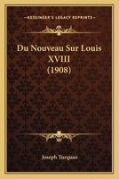 Du Nouveau Sur Louis XVIII (1908) 1167480651 Book Cover