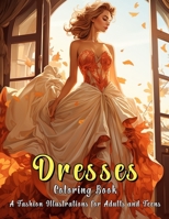 Dresses Coloring Book: A Fashion Illustrations for Adults and Teens: Fancy Dresses for Girls and Women, Wedding Dresses, Vintage and Modern Designs, ... Victorian Gowns for Provides Relaxation B0CNG67SCR Book Cover