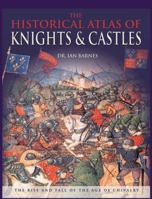 The Historical Atlas of Knights & Castles: The Rise and Fall of the Age of Chivalry 0785827471 Book Cover