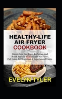 Healthy-Life Air Fryer Cookbook: Simple Safe Fry, Bake, Barbecue, and Roast Recipes with Favorite Air Fryer Full Guide for Beginners & Experienced Use B08VCH8ZW4 Book Cover