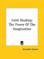 Faith Healing: The Power Of The Imagination 1425341144 Book Cover