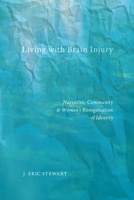 Living with Brain Injury: Narrative, Community, and Women's Renegotiation of Identity 0814760481 Book Cover