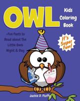 Owl Kids Coloring Book +fun Facts to Read about the Little Owls Night & Day: Children Activity Book for Boys & Girls Age 3-8, with 30 Fun Colouring Pages of Owls of the World in Lots of Fun Actions! 1542571693 Book Cover